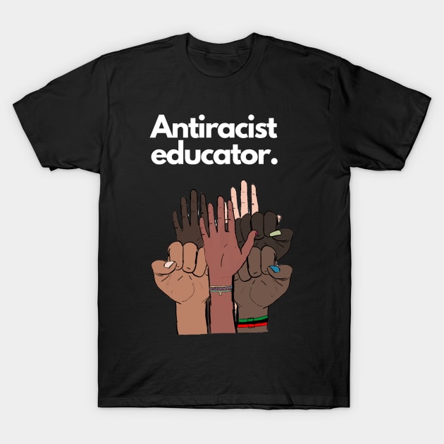 Antiracist Educator T-Shirt by March 8 Made